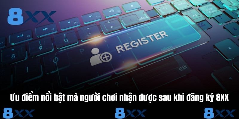 Ưu điểm nổi bật mà người chơi nhận được sau khi đăng ký 8XX